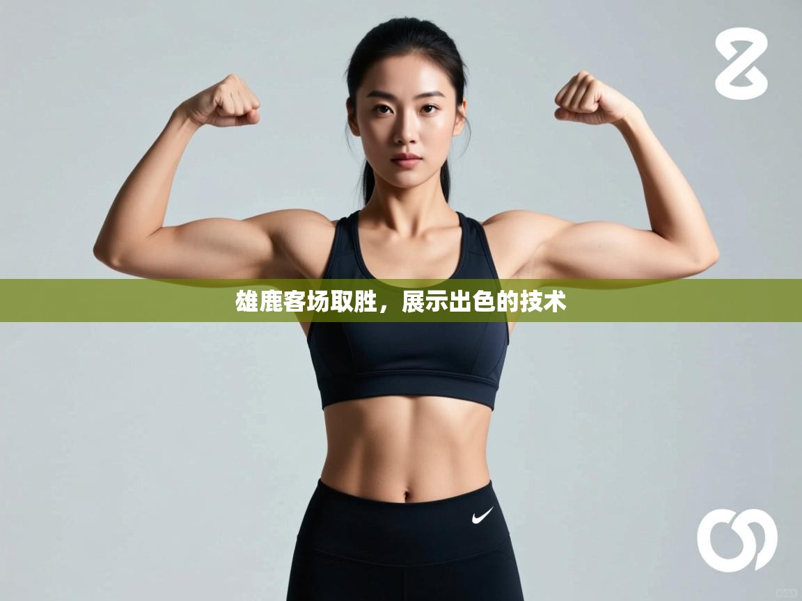 雄鹿客场取胜，展示出色的技术