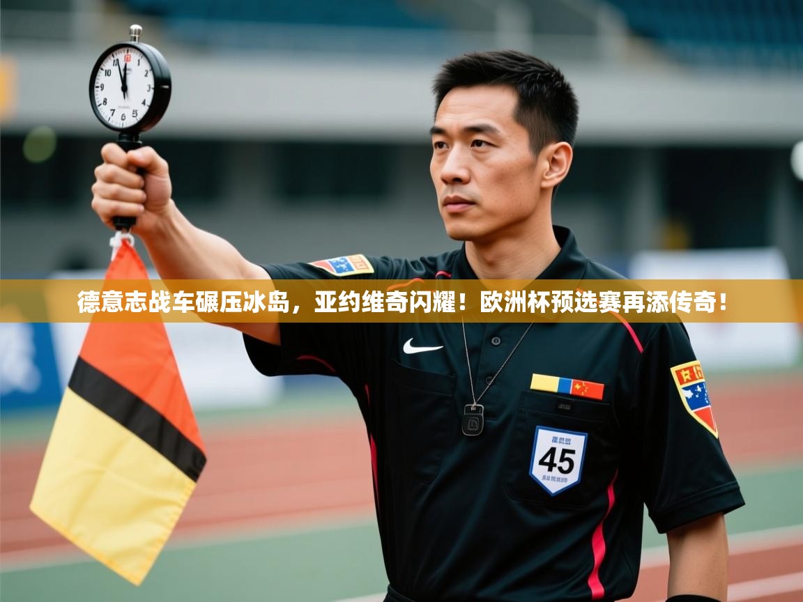 德意志战车碾压冰岛，亚约维奇闪耀！欧洲杯预选赛再添传奇！